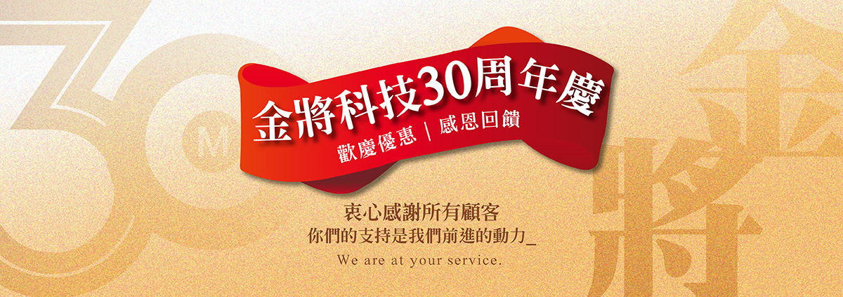 金將科技30周年慶 歡慶優惠|感恩回饋 衷心感謝所有顧客 你們的支持是我們前進的動力_ We are at your service.